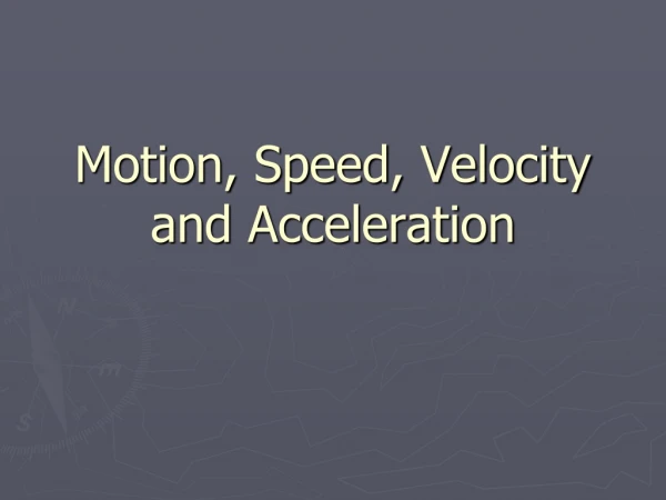 Motion, Speed, Velocity and Acceleration