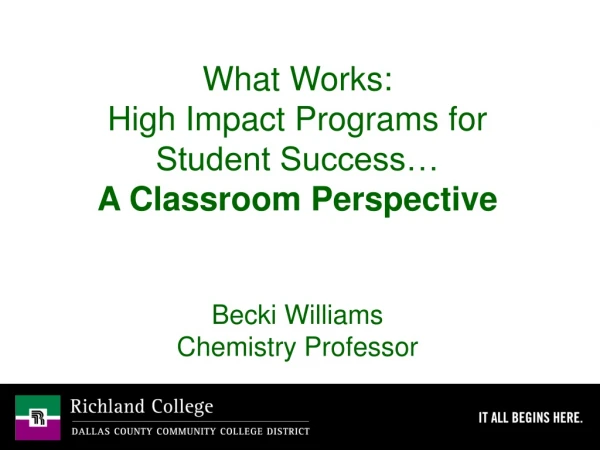 What Works:   High Impact Programs for Student Success… A Classroom Perspective Becki Williams