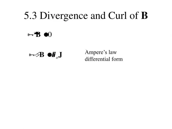 5.3 Divergence and Curl of  B