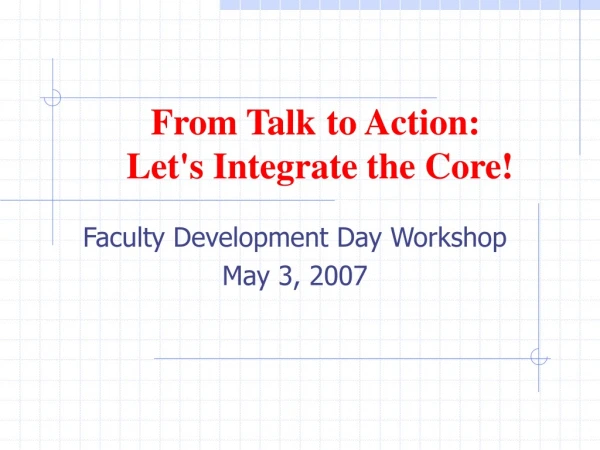 From Talk to Action:   Let's Integrate the Core!