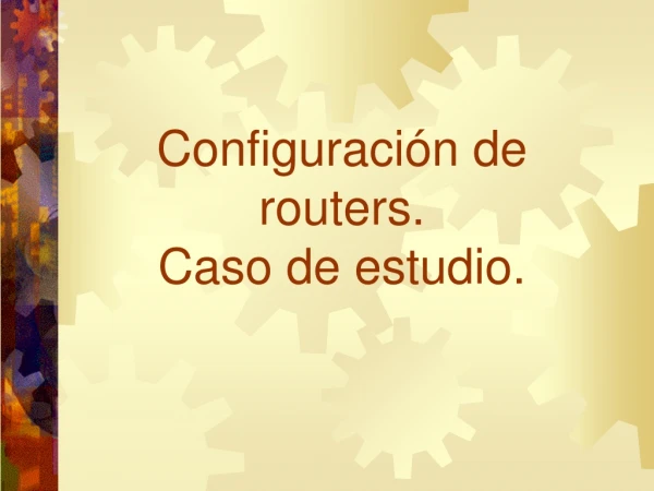 Configuración de routers. Caso de estudio.