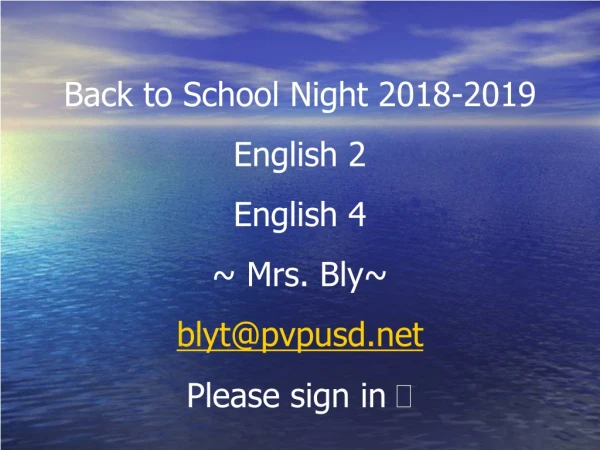 Back to School Night 2018-2019 English 2 English 4 ~ Mrs. Bly~ blyt@pvpusd Please sign in  