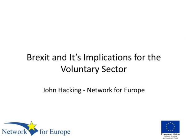 Brexit and It’s Implications for the Voluntary Sector John Hacking - Network for Europe
