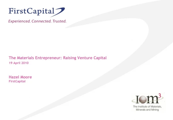 The Materials Entrepreneur: Raising Venture Capital 19 April 2010 Hazel Moore FirstCapital