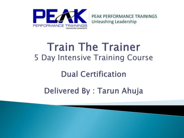 Train The Trainer 5 Day Intensive Training Course Dual Certification Delivered By : Tarun  Ahuja