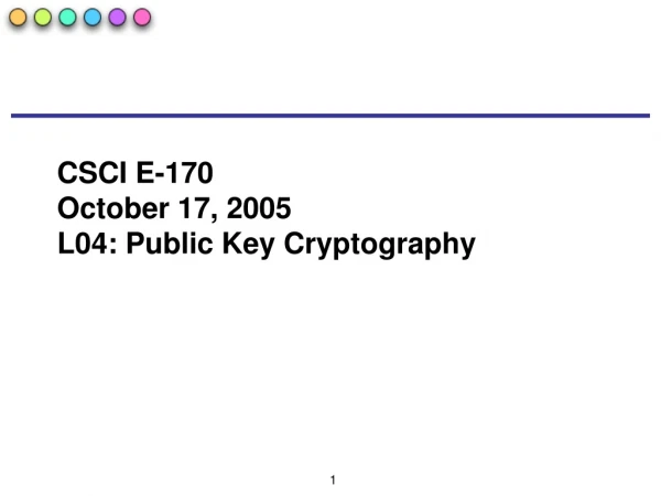 CSCI E-170 October 17, 2005 L04: Public Key Cryptography