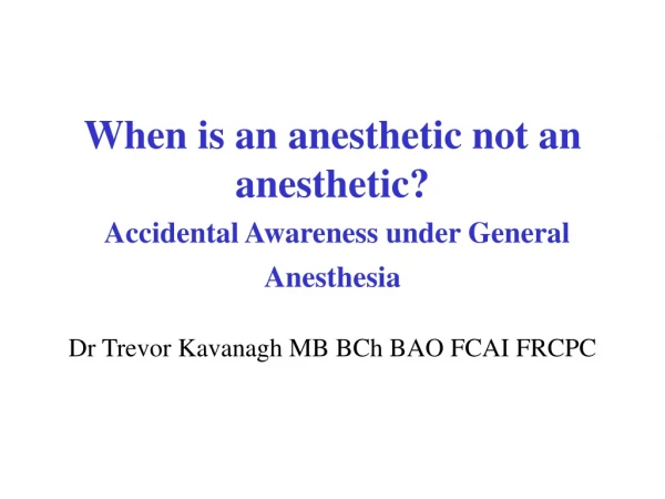 When is an anesthetic not an anesthetic? Accidental Awareness under General Anesthesia