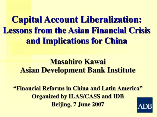 Masahiro Kawai Asian Development Bank Institute “Financial Reforms in China and Latin America”