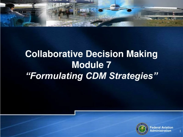 Collaborative Decision Making Module 7 “Formulating CDM Strategies”