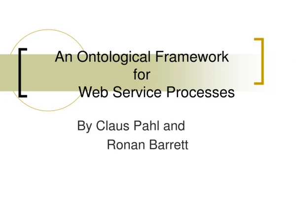 An Ontological Framework  for  	Web Service Processes