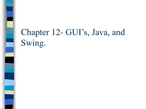 Chapter 12- GUI’s, Java, and Swing.