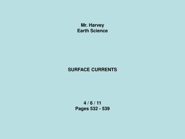 Mr. Harvey Earth Science SURFACE CURRENTS 4 / 6 / 11 Pages 532 - 539