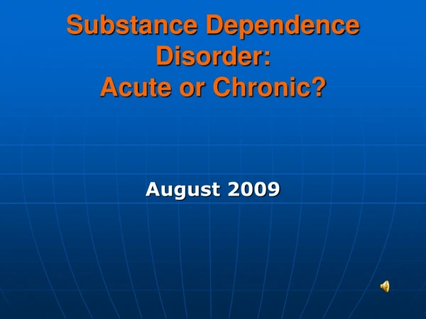 Substance Dependence Disorder: Acute or Chronic?