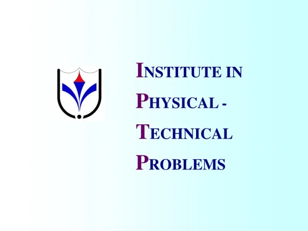 I NSTITUTE IN  P HYSICAL - T ECHNICAL  P ROBLEMS