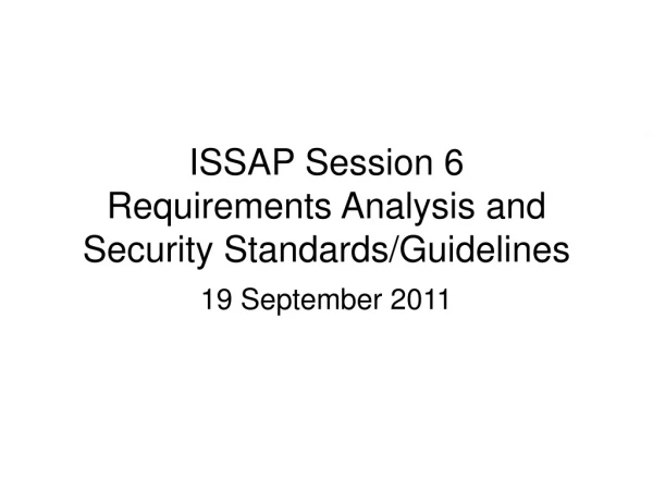 ISSAP Session 6 Requirements Analysis and Security Standards/Guidelines
