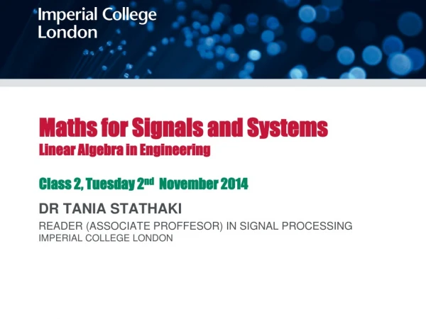 Maths for Signals and Systems Linear Algebra in Engineering Class 2, Tuesday 2 nd   November 2014
