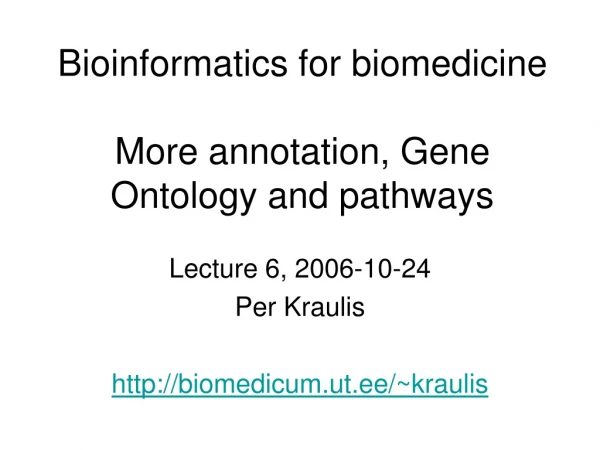 Bioinformatics for biomedicine More annotation, Gene Ontology and pathways