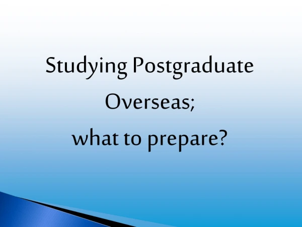 Studying Postgraduate Overseas;  what to prepare?