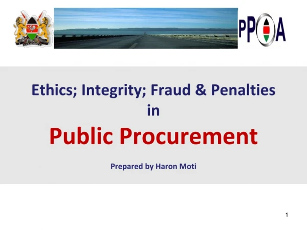 Ethics; Integrity; Fraud &amp; Penalties  in  Public Procurement  Prepared  by  Haron Moti
