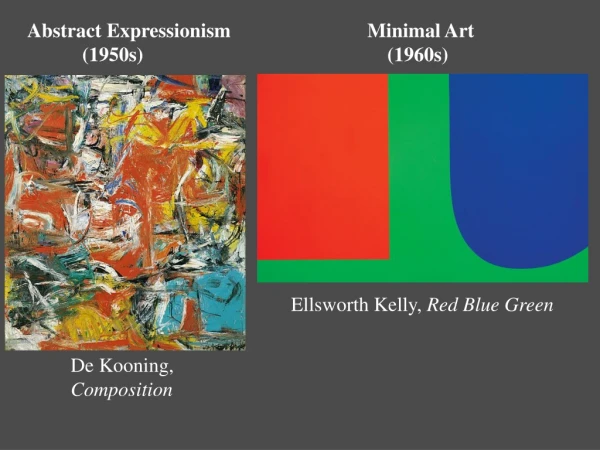 Abstract Expressionism		        Minimal Art            (1950s)			           	            (1960s)