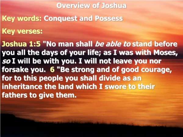 Overview of Joshua  Key words:  Conquest and Possess Key verses: