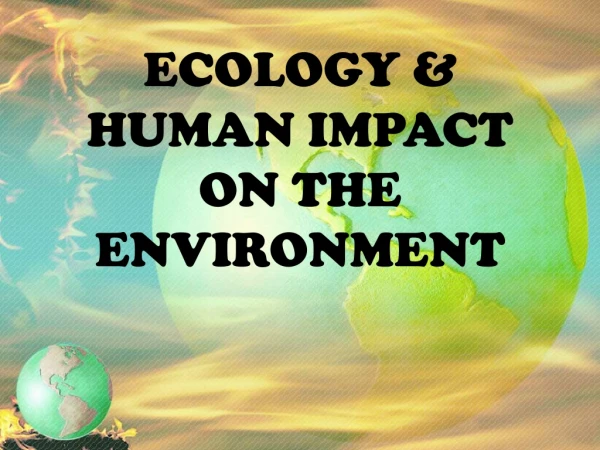ECOLOGY &amp; HUMAN IMPACT ON THE ENVIRONMENT
