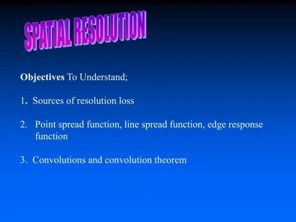 Objectives  To Understand; 1 .   Sources of resolution loss