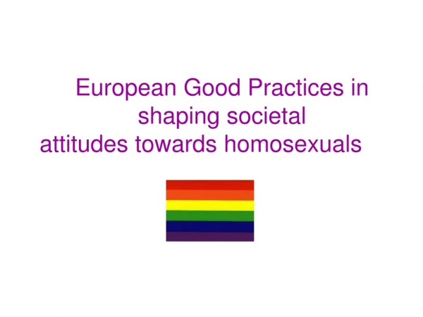 European Good Practices in 	shaping societal  attitudes towards homosexuals