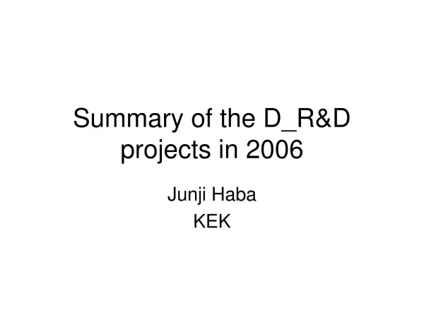 Summary of the D_R&amp;D projects in 2006