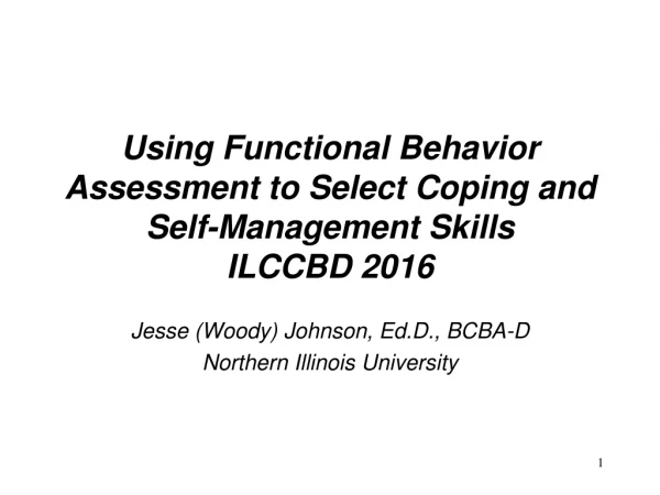 Using Functional Behavior Assessment to Select Coping and Self-Management Skills ILCCBD 2016