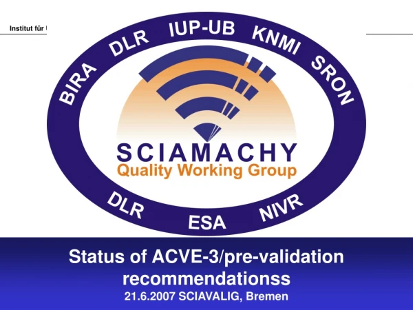 Status of ACVE-3/pre-validation recommendationss 21.6.2007 SCIAVALIG, Bremen