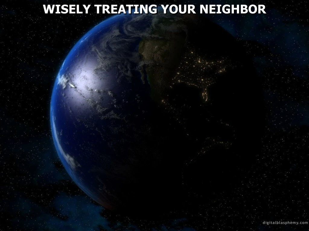 wisely treating your neighbor