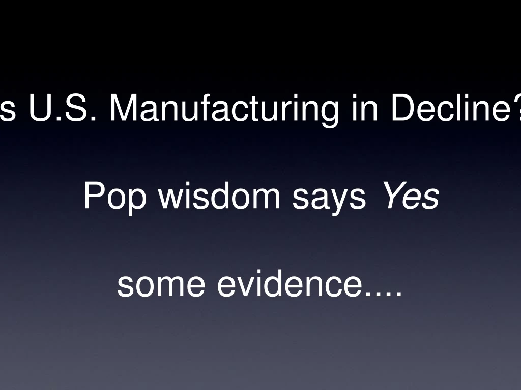 is u s manufacturing in decline pop wisdom says
