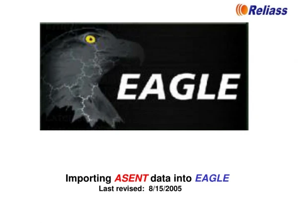Importing  ASENT  data into  EAGLE Last revised:  8/15/2005