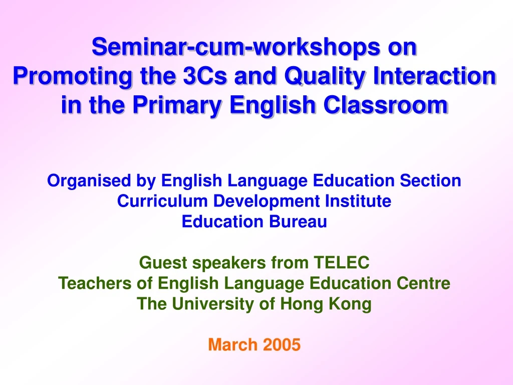 seminar cum workshops on promoting the 3cs and quality interaction in the primary english classroom