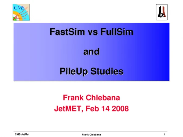 FastSim vs FullSim and  PileUp  Studies