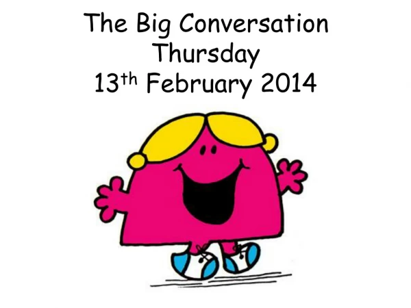 The Big Conversation  Thursday 13 th  February 2014