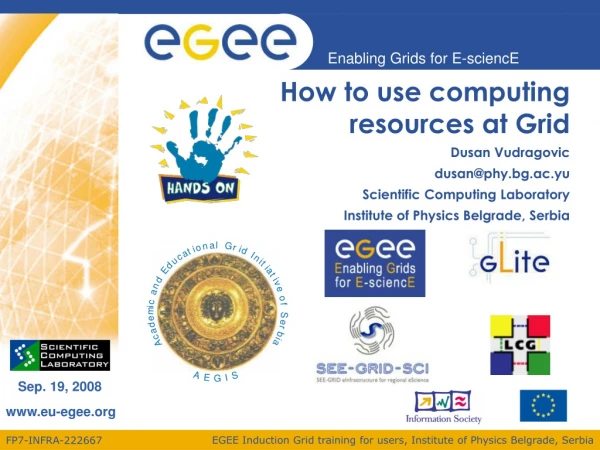 How to use computing resources at Grid Dusan Vudragovic dusan@phy.bg.ac.yu