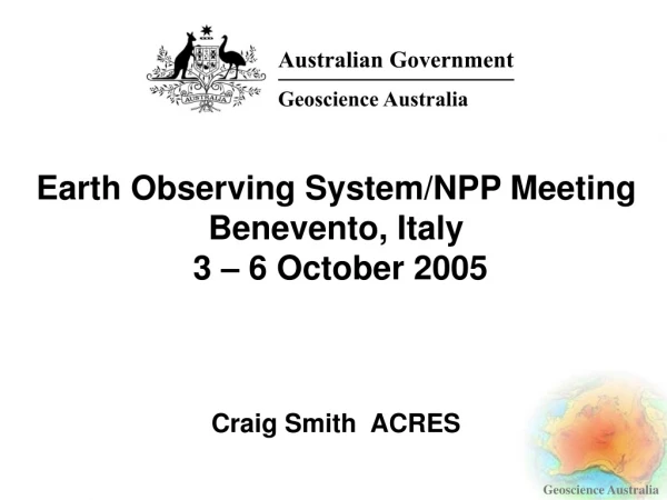 Earth Observing System/NPP Meeting Benevento, Italy  3 – 6 October 2005 Craig Smith  ACRES