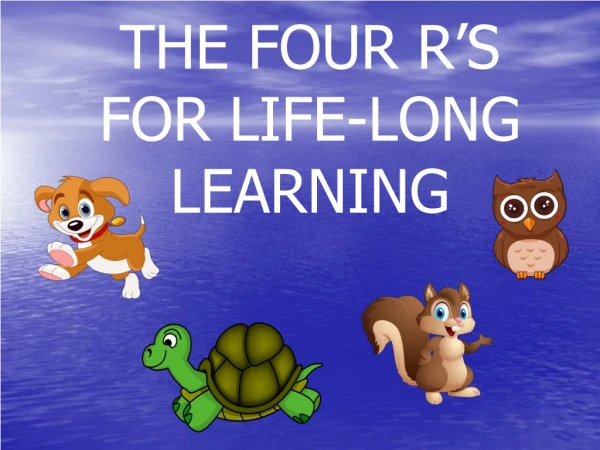 THE FOUR R’S FOR LIFE-LONG LEARNING