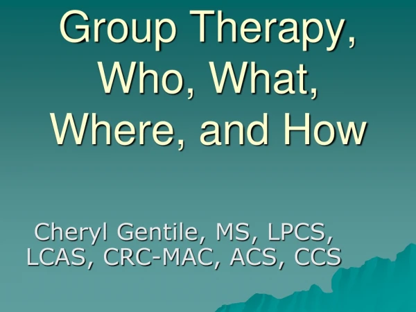 Group Therapy, Who, What, Where, and How