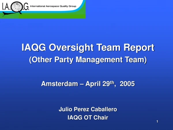 IAQG Oversight Team Report  (Other Party Management Team) Amsterdam – April 29 th ,  2005