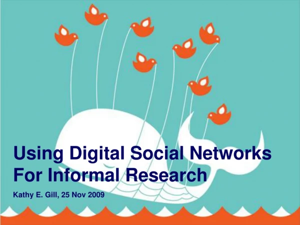 Using Digital Social Networks For Informal Research Kathy E. Gill, 25 Nov 2009