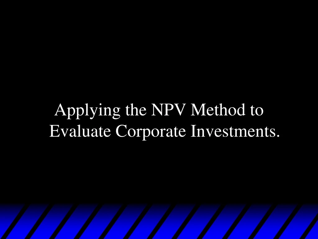 applying the npv method to evaluate corporate