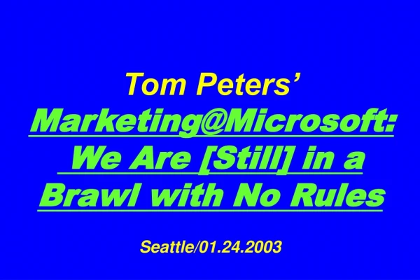 Tom Peters’   Marketing@Microsoft:  We Are [Still] in a Brawl with No Rules Seattle/01.24.2003