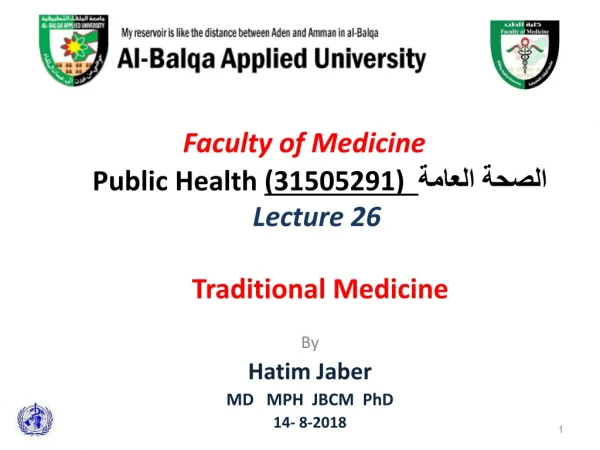 Faculty of Medicine  Public  Health  (31505291 )   الصحة العامة Lecture 26  Traditional Medicine
