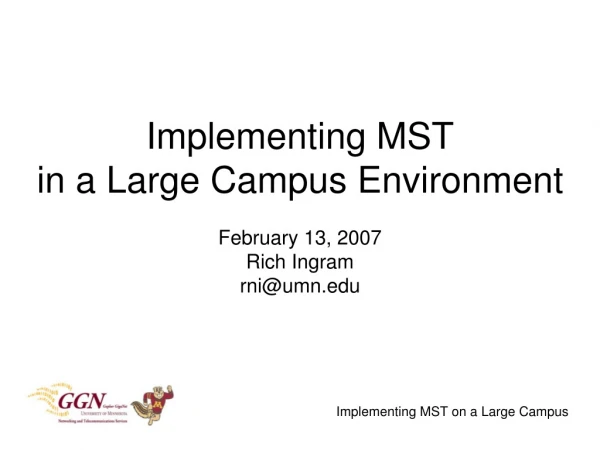 Implementing MST in a Large Campus Environment February 13, 2007 Rich Ingram rni@umn