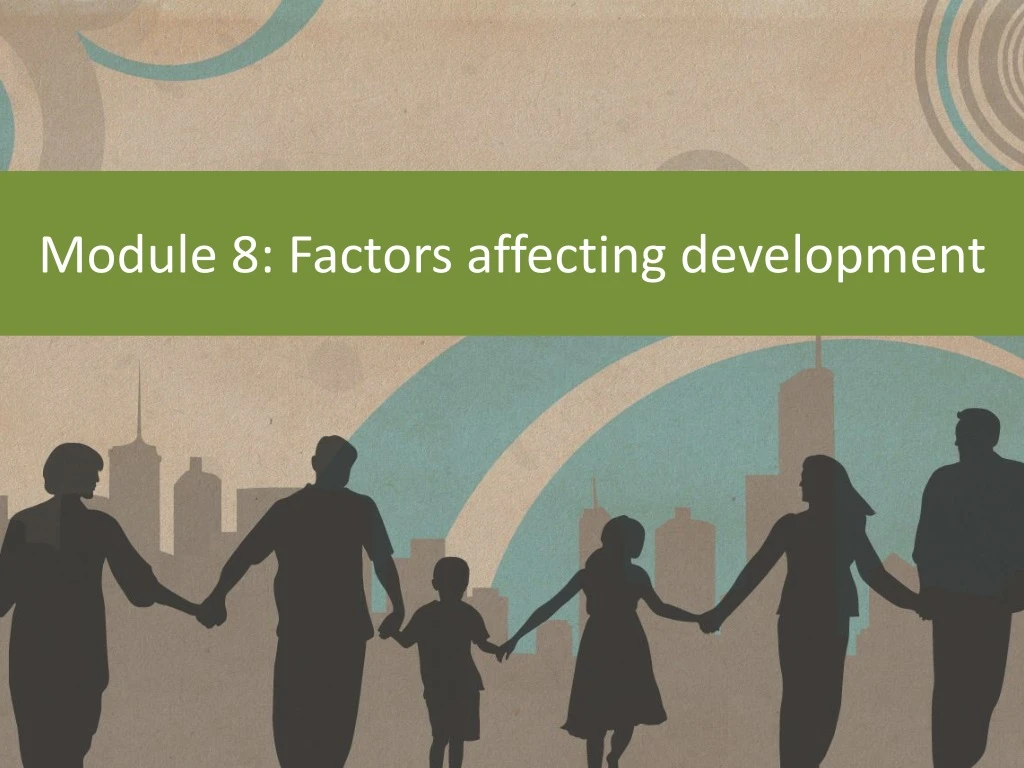 module 8 factors affecting development