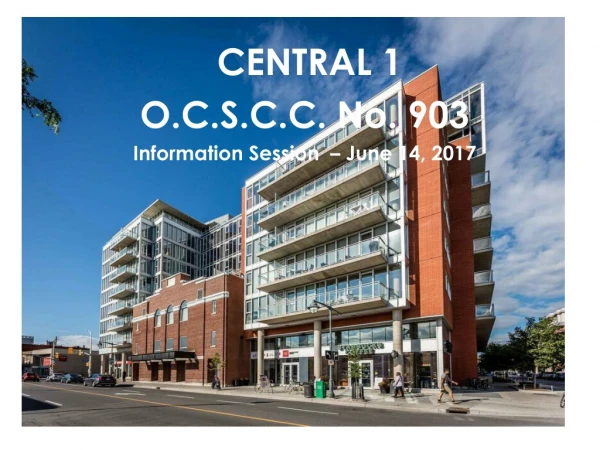 CENTRAL 1  O.C.S.C.C. No. 903 Information Session  – June 14, 2017