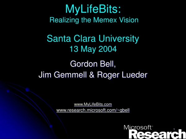 MyLifeBits:  Realizing the Memex Vision Santa Clara University 13 May 2004